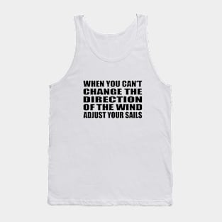 When you can’t change the direction of the wind  adjust your sails Tank Top